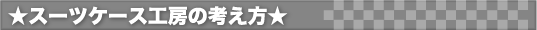 スーツケース工房の考え方